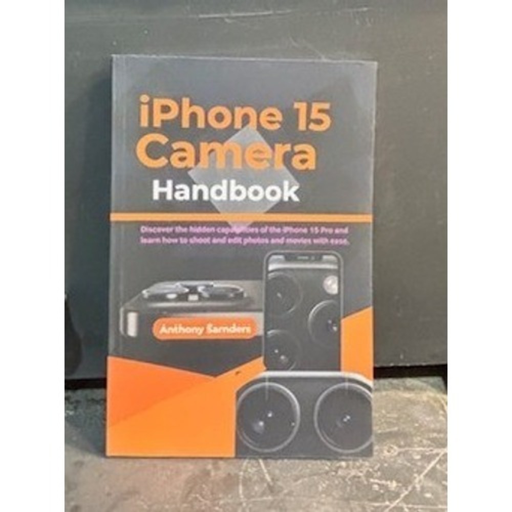 iPhone 15 Camera Handbook Anthony Sanders‎ Photography Guide Pro Max Plus Manual